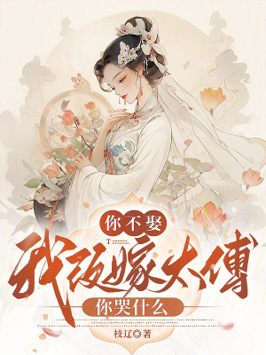 你不娶，我改嫁太傅你哭什么